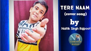 Tere naam cover song by  NAITIK SINGH RAJPOOT [upl. by Faust996]