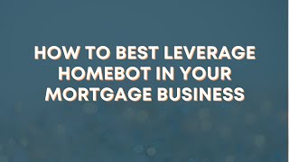 How to Best Leverage Homebot in Your Mortgage Business [upl. by Aitital421]