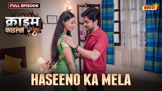 Haseeno Ka Mela  Crime Files  NEW FULL EPISODE  नई कहानी  Ravi Kishan  Ishara [upl. by Jenica700]