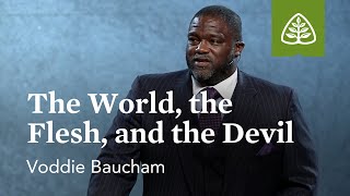 Voddie Baucham The World the Flesh and the Devil [upl. by Erica]