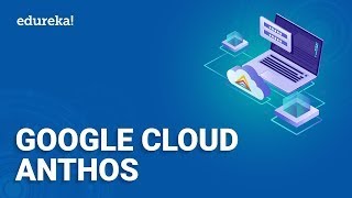 Google Cloud Anthos  Introduction To Anthos Components Features Benefits  Edureka Rewind [upl. by Nason]