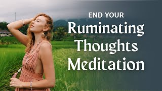 Ruminating Thoughts Meditation  Stop Obsessive Thoughts [upl. by Floria824]