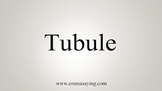 How To Say Tubule [upl. by Musser]