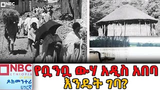 የቧንቧ ውሃ እና አዲስ አበባ 7 ሺ ብር የፈጀው የአዲስ አበባ የመጀመሪያው የቧንቧ መስመር Documentary  ዶክመንታሪ NBCETHIOPIA [upl. by Llerot478]