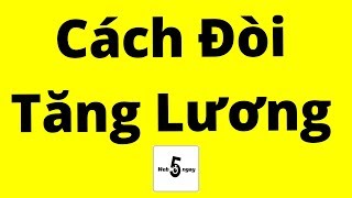 Cách Đòi Tăng Lương hiệu quả 100 [upl. by Eceinart]