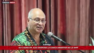 Auiliiliga Su e Aiono Dr Alec Ekeroma le Samoa Observer ma le SNPF [upl. by Maunsell388]