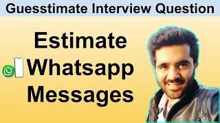 How to solve Guesstimate Questions in Interviews Estimate the Whatsapp Messages [upl. by Aenad]