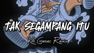 TAK SEGAMPANG ITU Kifli Gesec REMIX 2023 [upl. by Inus]