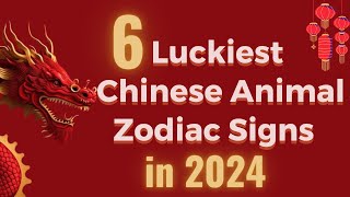 6 Luckiest Chinese Animal Zodiac Signs in 2024 [upl. by Luanni]