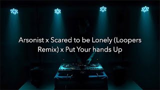 Arsonist x Scared To Be Lonely Loopers Remix x Put Your Hands Up I Live DJ Mix [upl. by Narik]