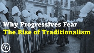 Why Progressives Fear The Rise of Traditionalism [upl. by Nnaaras435]