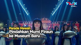 Megahnya Parade Pemindahan Mumi Firaun ke Museum Baru [upl. by Beshore]