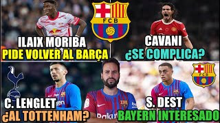 🚨ILAIX MORIBA pide VOLVER al BARÇA  ¿LENGLET al TOTTENHAM CAVANI se COMPLICA  BAYERN y S DEST [upl. by Lashar636]