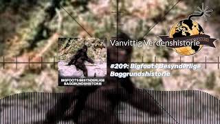 209 Bigfoots Besynderlige Baggrundshistorie  Vanvittig Verdenshistorie [upl. by Dinah]