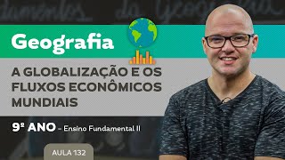 Globalização e os fluxos econômicos mundiais – Geografia – 9º ano – Ensino Fundamental [upl. by Nithsa]