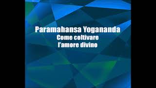 Paramansha Yogananda  Come coltivare lamore divino  I sentieri dellinteriorità [upl. by Aynahs]