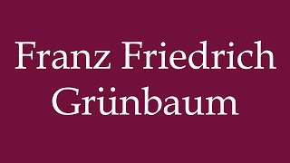 How to Pronounce Franz Friedrich Grünbaum Correctly in German [upl. by Laurella]