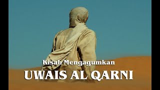 Kisah Mengagumkan  Uwais Al Qarni Yang Tidak Terkenal Di Bumi [upl. by Scriven998]