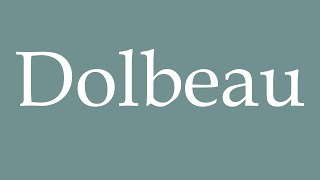 How to Pronounce Dolbeau Correctly in French [upl. by Banky]