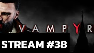 Vampyr STREAM 38 [upl. by Bucher]