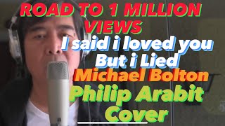 I SAID I LOVED YOU BUT I LIED BY MICHAEL BOLTON COVER BY PHILIP ARABIT [upl. by Bywaters]