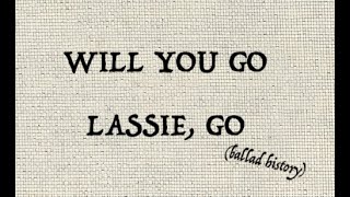 WILL YOU GO LASSIE GO ballad history [upl. by Arihsa]