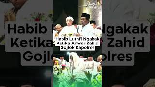 HABIB LUTHFI NGAKAKKETIKA ANWAR ZAHID GOJLOK KAPOLRES azzahir sabilutaubah gusiqdham stnyel [upl. by Elyn]