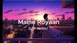 Maine Royaan  LofiRemix  Tanveer Evan [upl. by Shelton]