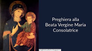 Preghiera alla Beata Vergine Maria Consolatrice [upl. by Wrdna512]