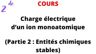 Cours 2de  Charge électrique d’un ion monoatomique Partie 2  Entités chimiques stables [upl. by Allekim]