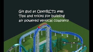 Git Gud at OpenRCT2 48 Tips amp tricks for Air Powered Vertical Coasters [upl. by Haisoj]