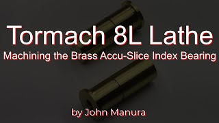 Tormach 8L Lathe  Machining the Brass AccuSlice Index Bearing [upl. by Berget456]