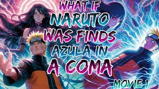 What if Naruto was Finds Azula in a Coma Movie 1 [upl. by Nnayllas860]