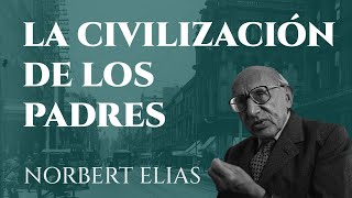 NORBERT ELIAS  LA CIVILIZACIÓN DE LOS PADRES [upl. by Jessabell308]