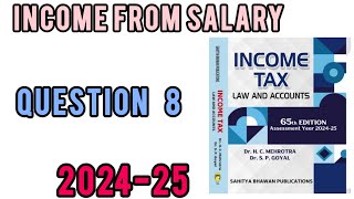 QUESTION 8  INCOME FROM SALARY  INCOME TAX  HC MEHROTRA  202425 [upl. by Sitoiyanap]