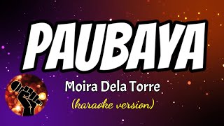 PAUBAYA  MOIRA DELA TORRE karaoke version [upl. by Irami866]