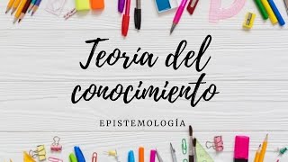 Teoría del conocimiento Epistemología [upl. by Verdie729]