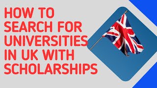 HOW TO SEARCH FOR UNIVERSITIES IN UK WITH SCHOLARSHIPS [upl. by Elwyn]