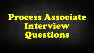 Process Associate Interview Questions [upl. by Airlie]