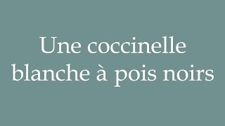 How to Pronounce Une coccinelle blanche à pois noirs Correctly in French [upl. by Roselba]