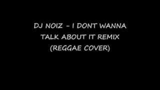 DJ NOIZ  I DONT WANNA TALK ABOUT IT REMIX REGGAE COVER [upl. by Ycnej223]