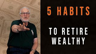 5 Habits You Need To Retire Wealthy 2023 [upl. by Aruasi325]