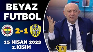 Beyaz Futbol 15 Nisan 2023 2Kısım  Fenerbahçe 21 Ankaragücü [upl. by O'Neill]