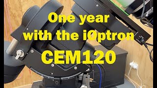 My experience with the iOptron CEM120 after 1 year of use [upl. by Nielson]