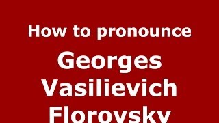 How to pronounce Georges Vasilievich Florovsky RussianRussia  PronounceNamescom [upl. by Lodovico]