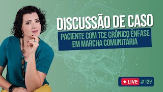 Live 129  Discussão de caso paciente com TCE crônico ênfase em marcha comunitária [upl. by Attennhoj]