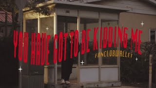 fanclubwallet  You Have Got To Be Kidding Me Official Video [upl. by Leo]