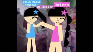 we will be sisters Bella Marie toñacao Caleen [upl. by Harvey420]