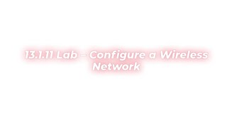 13111 Lab – Configure a Wireless Network [upl. by Gerita]