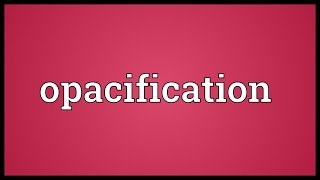 Opacification Meaning [upl. by Wahlstrom296]